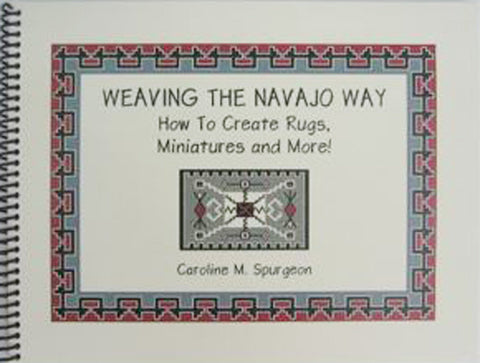 Weaving the Navajo Way, How to Create Rugs, Miniatures and More- Caroline Spurgeon